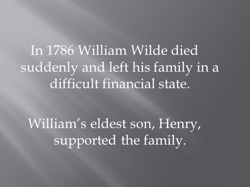 In 1786 William Wilde died suddenly and left his family in a difficult financial
